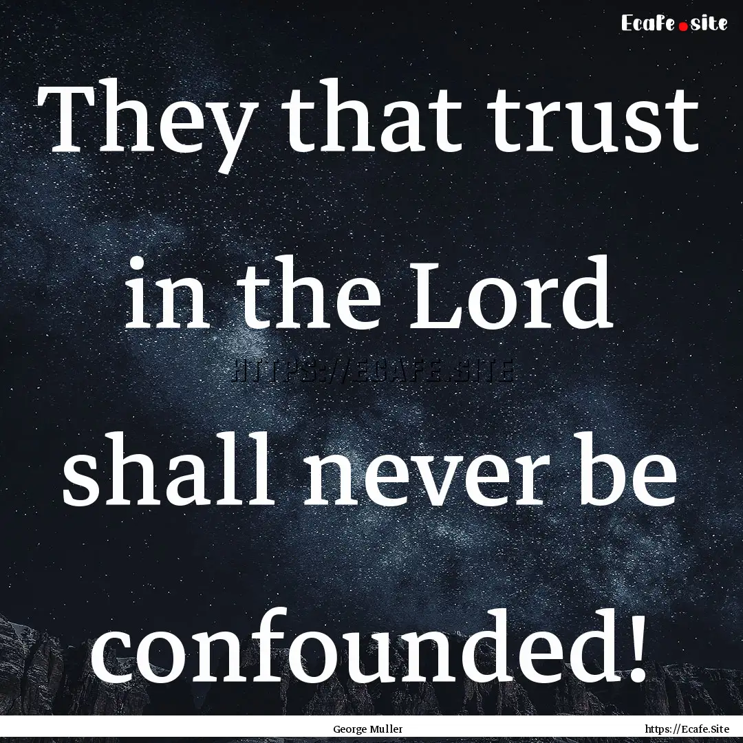 They that trust in the Lord shall never be.... : Quote by George Muller