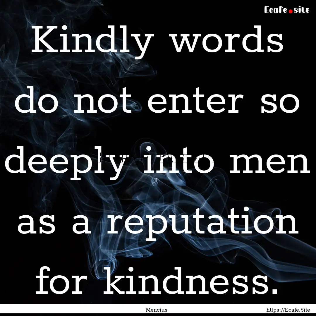 Kindly words do not enter so deeply into.... : Quote by Mencius