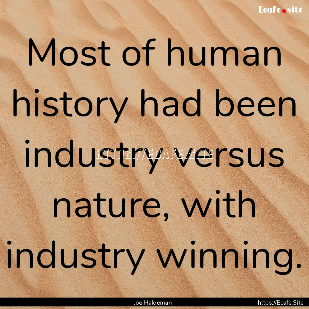 Most of human history had been industry versus.... : Quote by Joe Haldeman