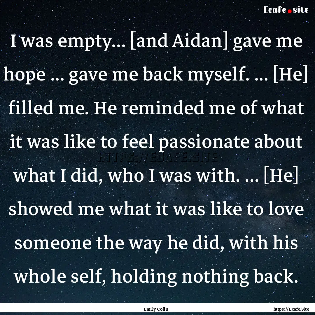 I was empty... [and Aidan] gave me hope ....... : Quote by Emily Colin