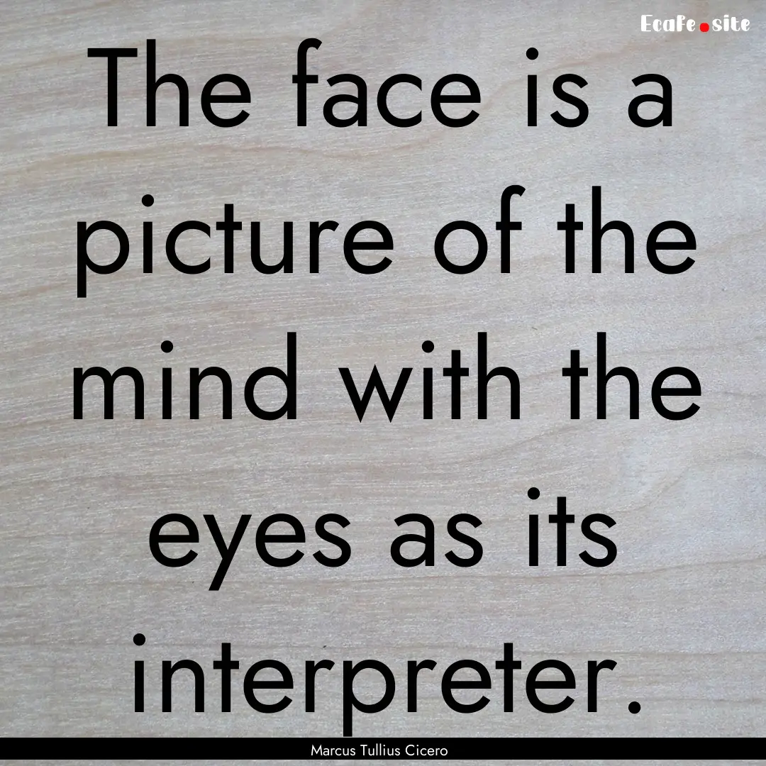 The face is a picture of the mind with the.... : Quote by Marcus Tullius Cicero