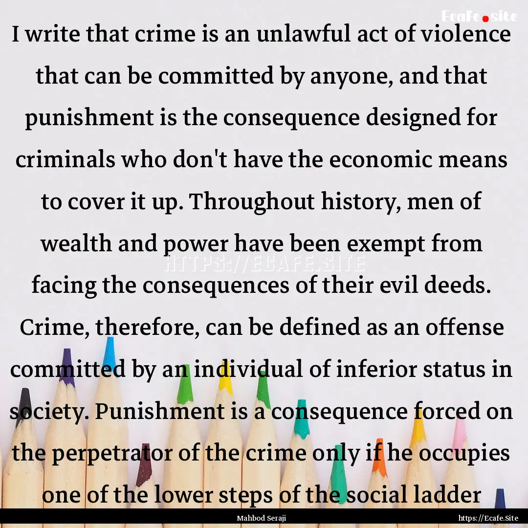 I write that crime is an unlawful act of.... : Quote by Mahbod Seraji