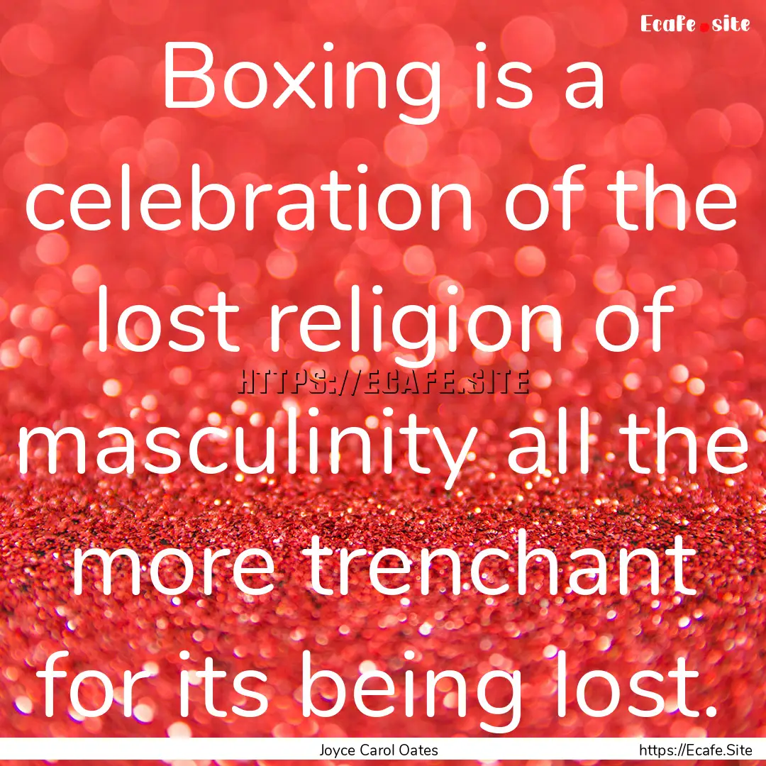 Boxing is a celebration of the lost religion.... : Quote by Joyce Carol Oates