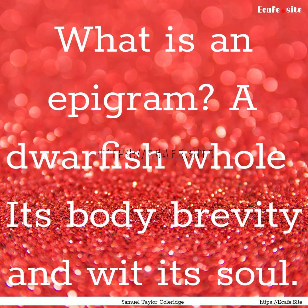 What is an epigram? A dwarfish whole Its.... : Quote by Samuel Taylor Coleridge