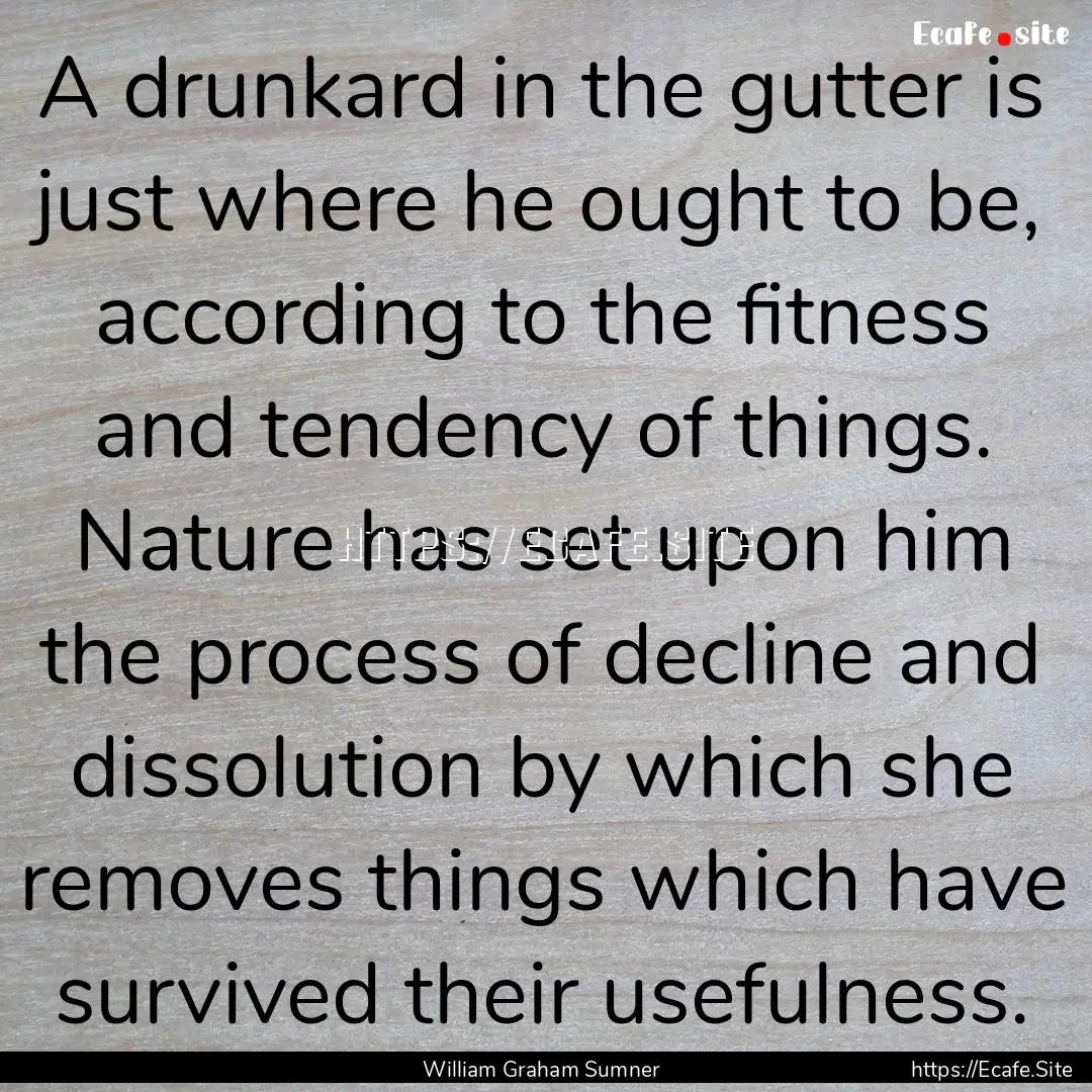 A drunkard in the gutter is just where he.... : Quote by William Graham Sumner