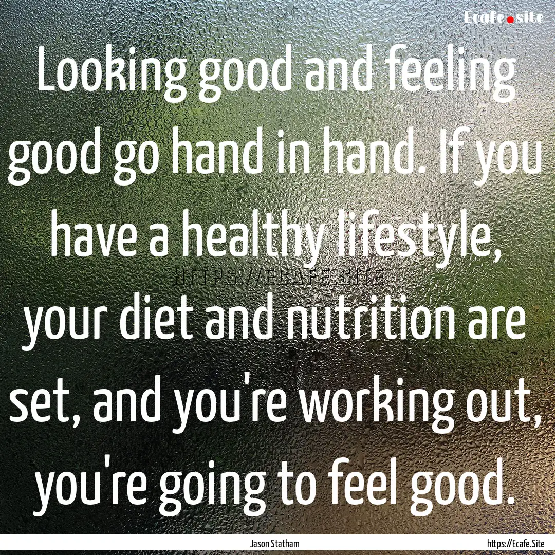 Looking good and feeling good go hand in.... : Quote by Jason Statham