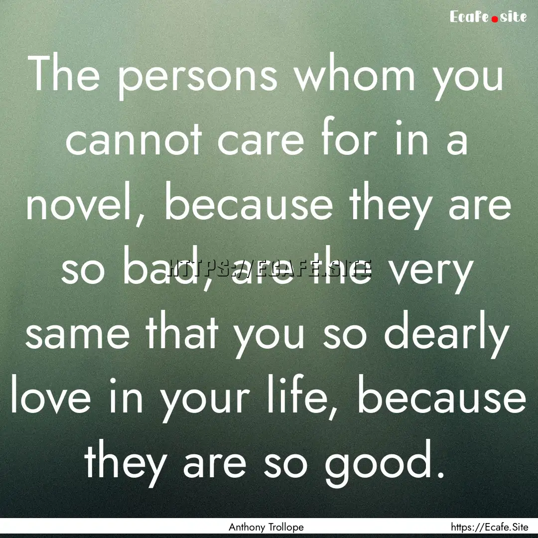 The persons whom you cannot care for in a.... : Quote by Anthony Trollope