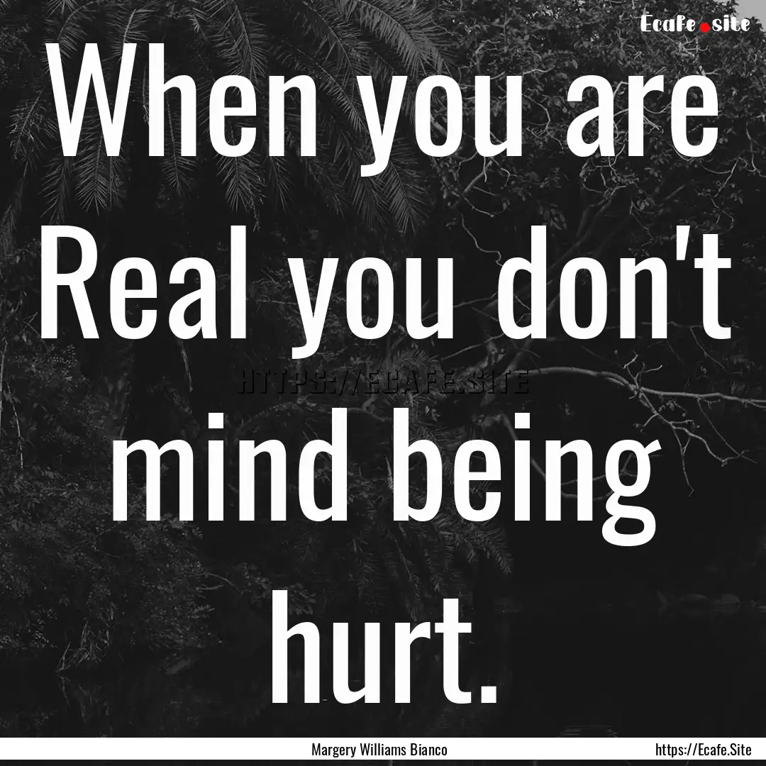 When you are Real you don't mind being hurt..... : Quote by Margery Williams Bianco