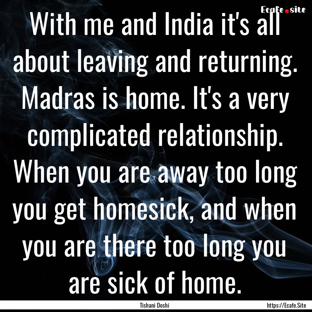 With me and India it's all about leaving.... : Quote by Tishani Doshi