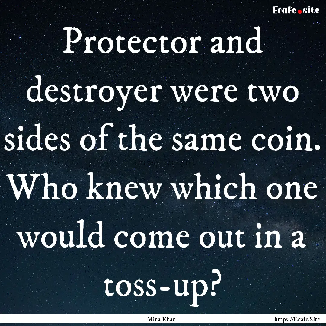 Protector and destroyer were two sides of.... : Quote by Mina Khan