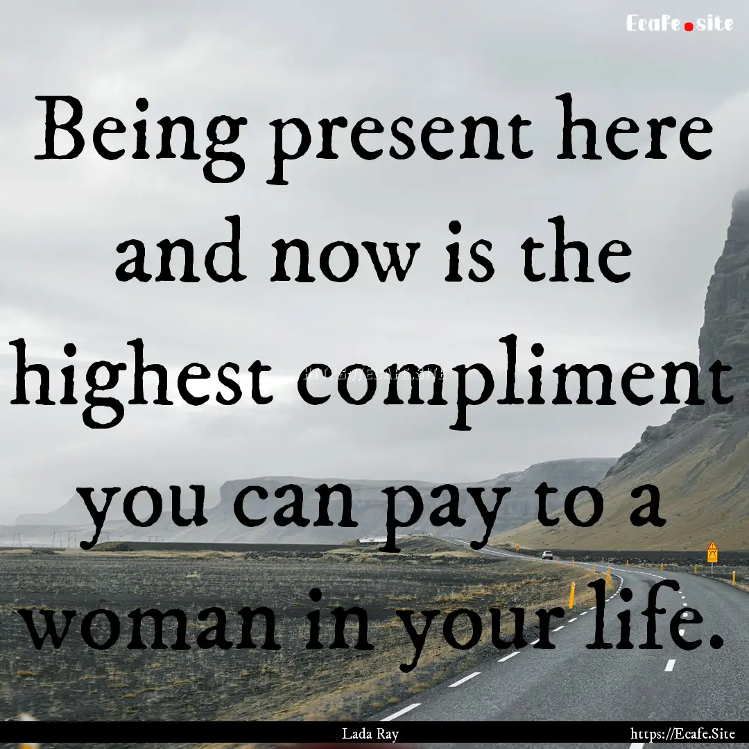 Being present here and now is the highest.... : Quote by Lada Ray