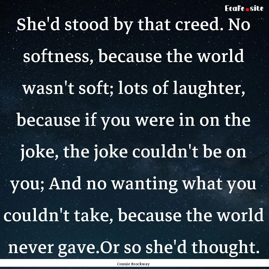 She'd stood by that creed. No softness, because.... : Quote by Connie Brockway