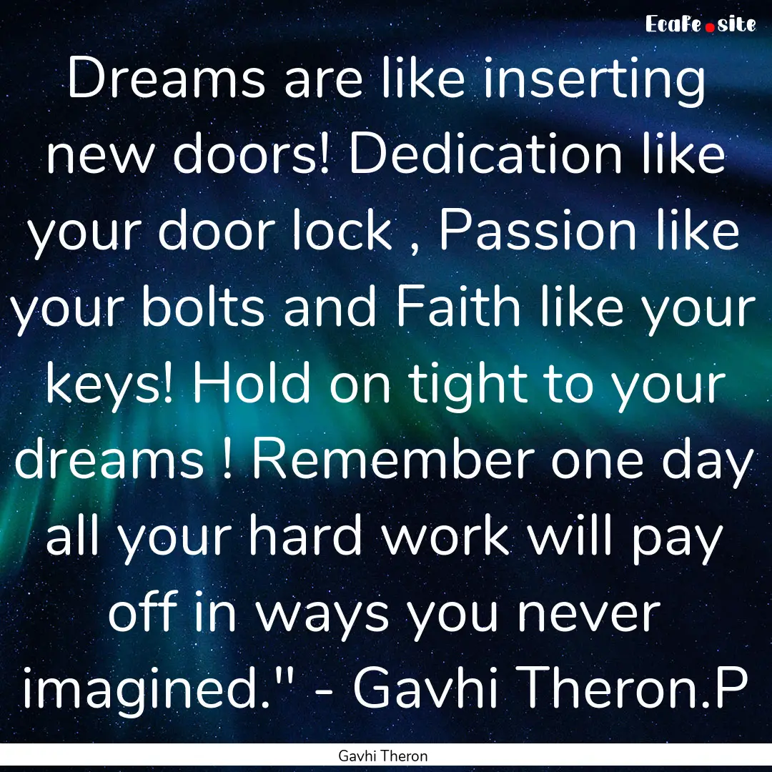 Dreams are like inserting new doors! Dedication.... : Quote by Gavhi Theron