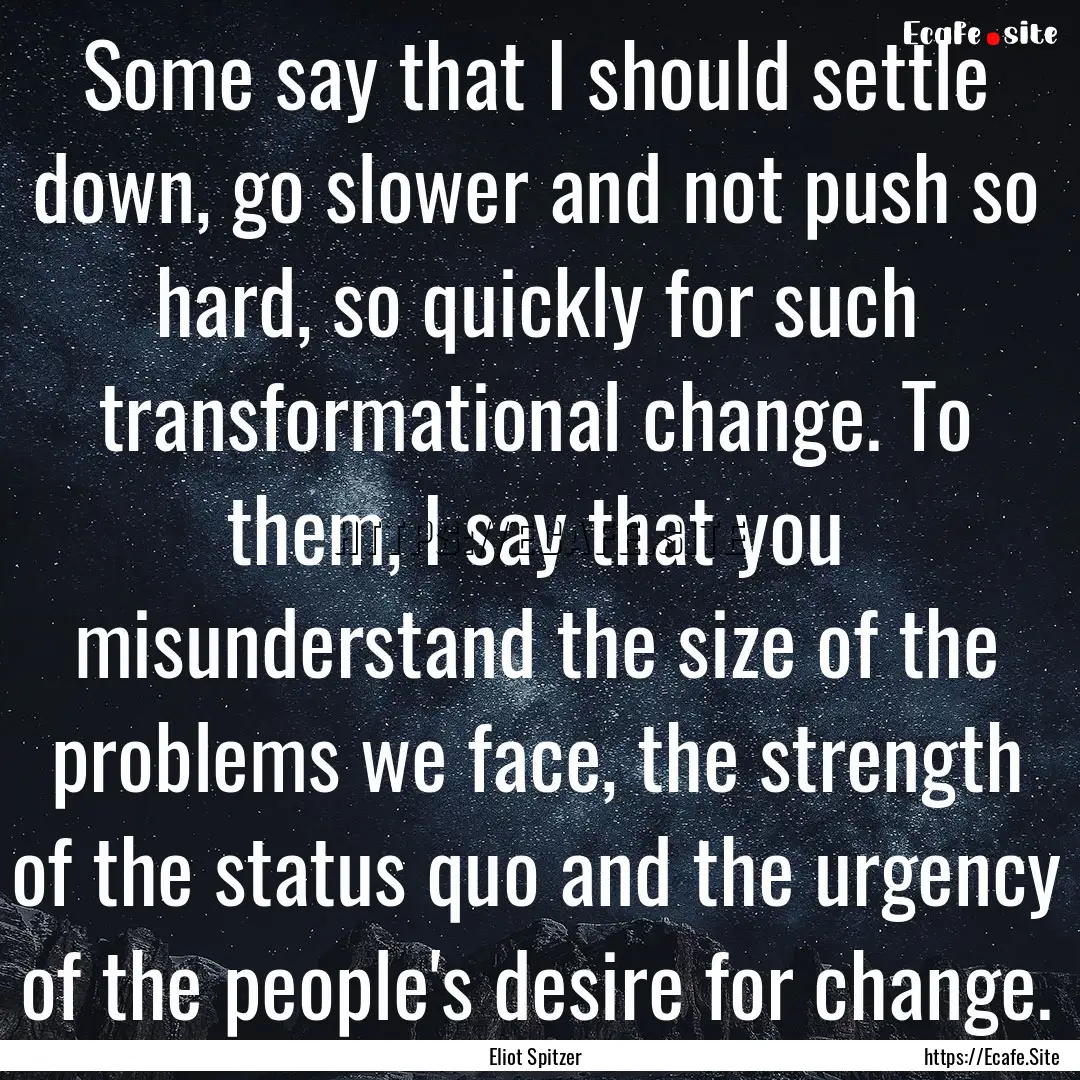 Some say that I should settle down, go slower.... : Quote by Eliot Spitzer