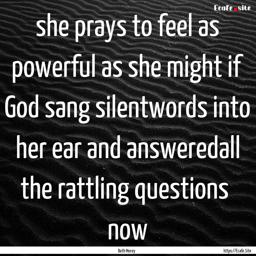 she prays to feel as powerful as she might.... : Quote by Beth Morey