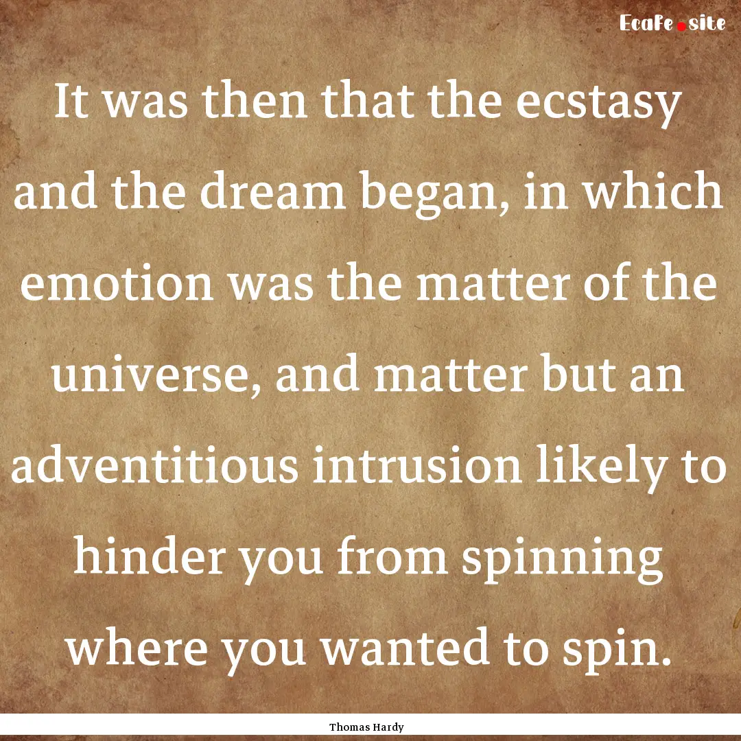 It was then that the ecstasy and the dream.... : Quote by Thomas Hardy