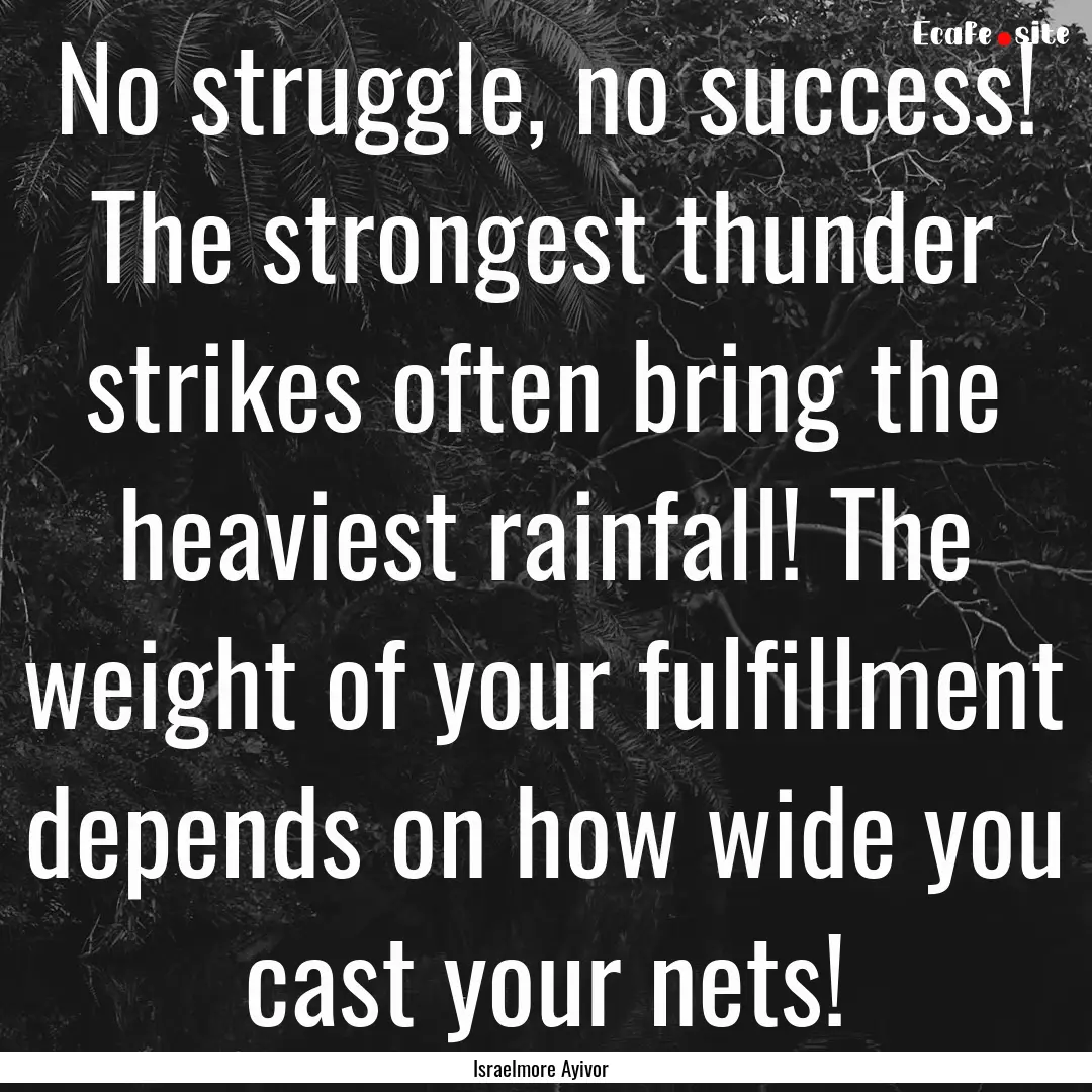 No struggle, no success! The strongest thunder.... : Quote by Israelmore Ayivor