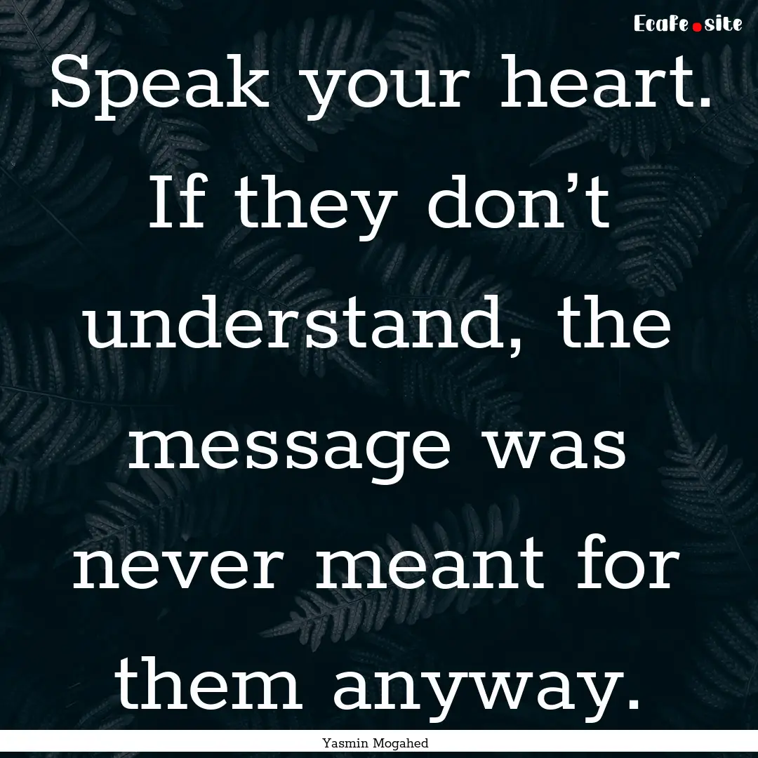 Speak your heart. If they don’t understand,.... : Quote by Yasmin Mogahed