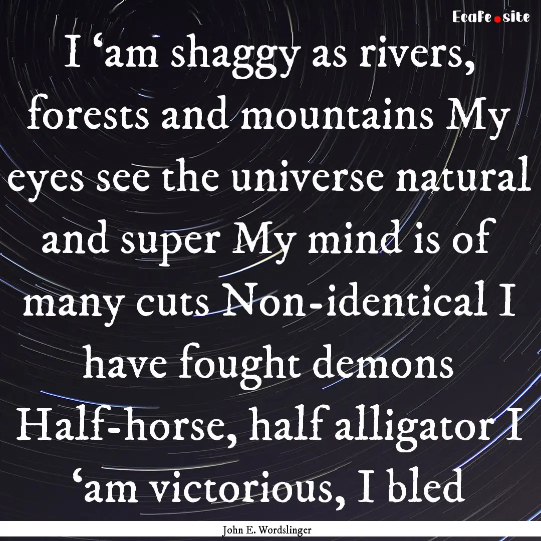 I ‘am shaggy as rivers, forests and mountains.... : Quote by John E. Wordslinger