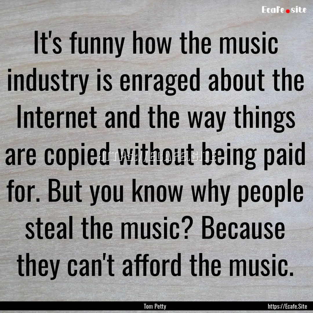 It's funny how the music industry is enraged.... : Quote by Tom Petty