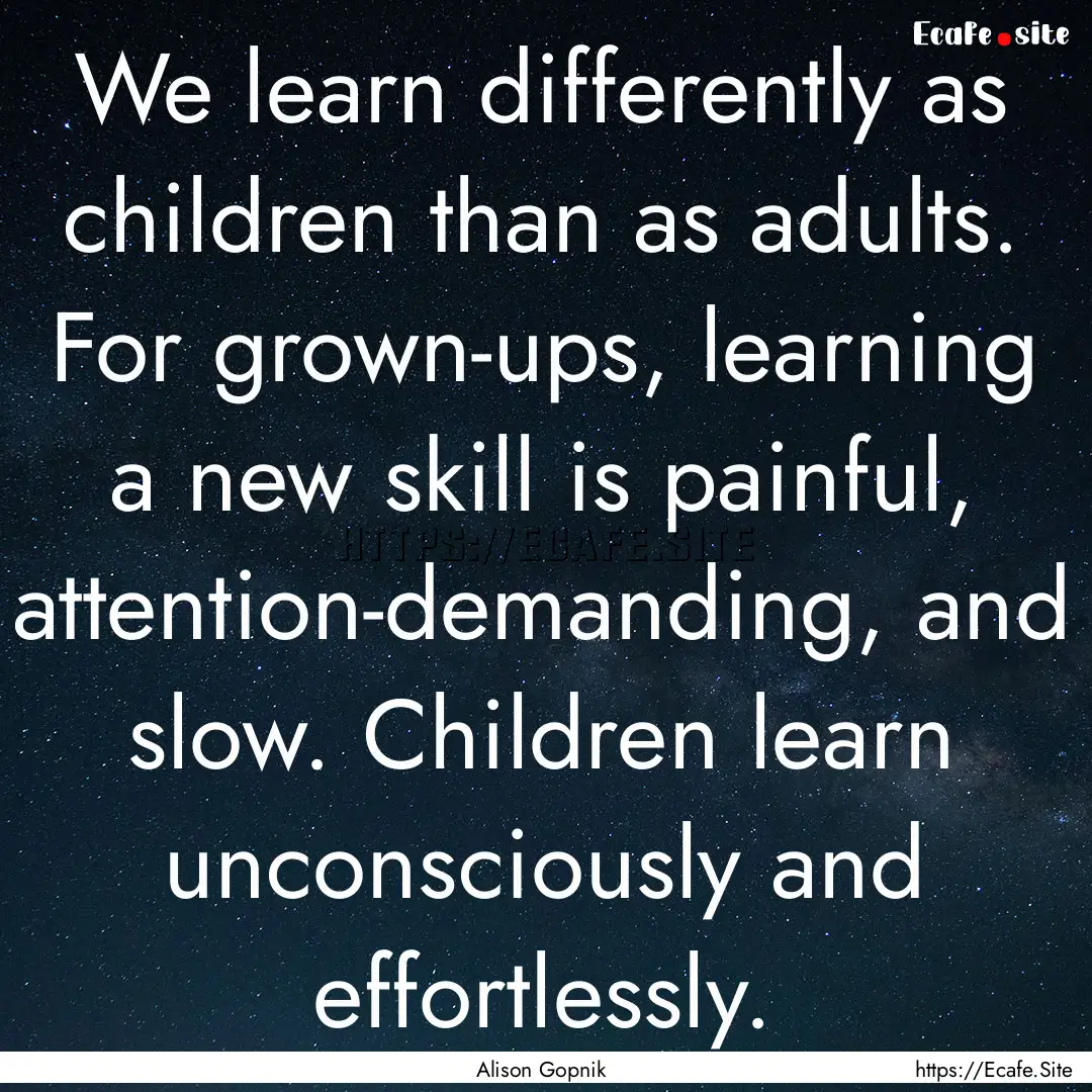 We learn differently as children than as.... : Quote by Alison Gopnik