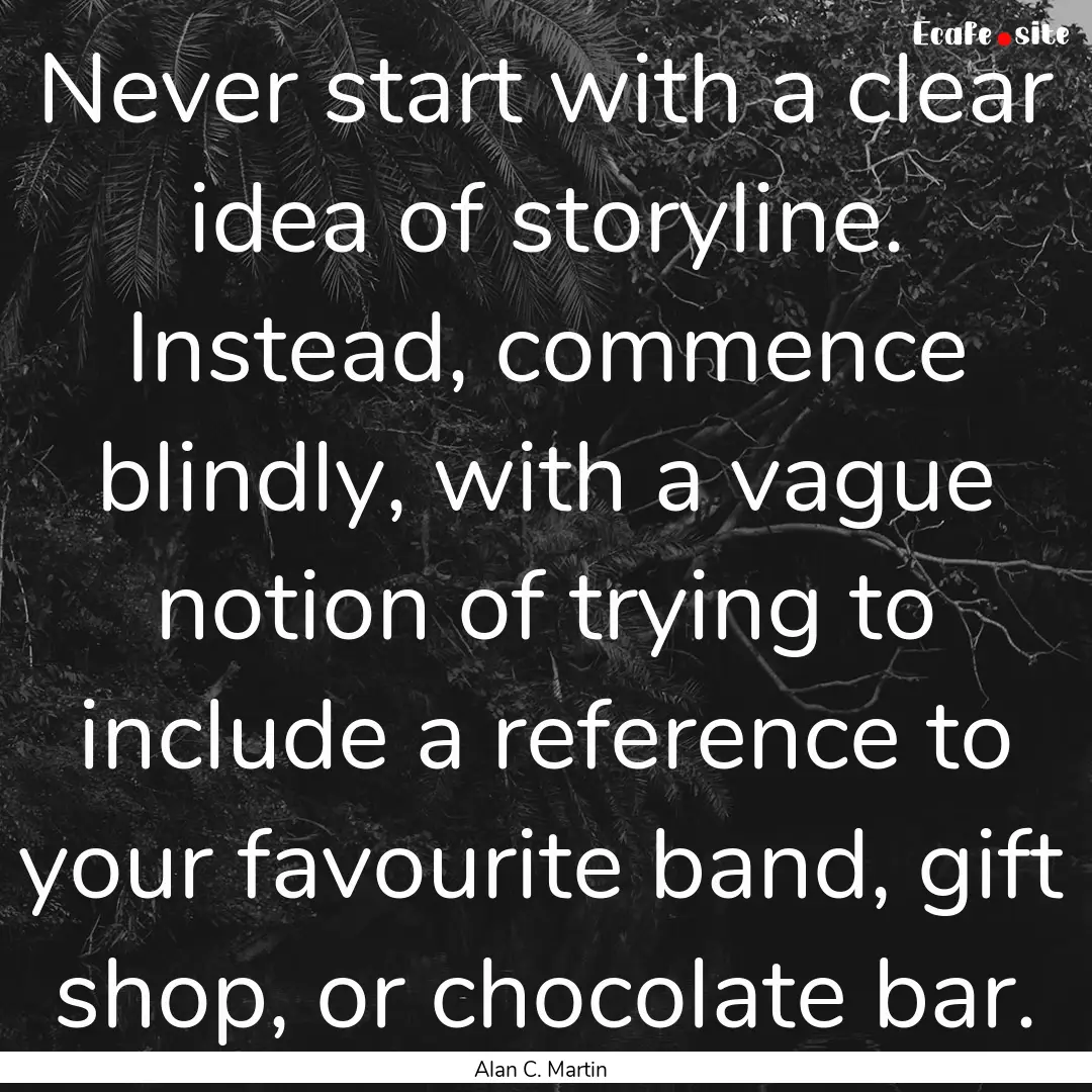 Never start with a clear idea of storyline..... : Quote by Alan C. Martin