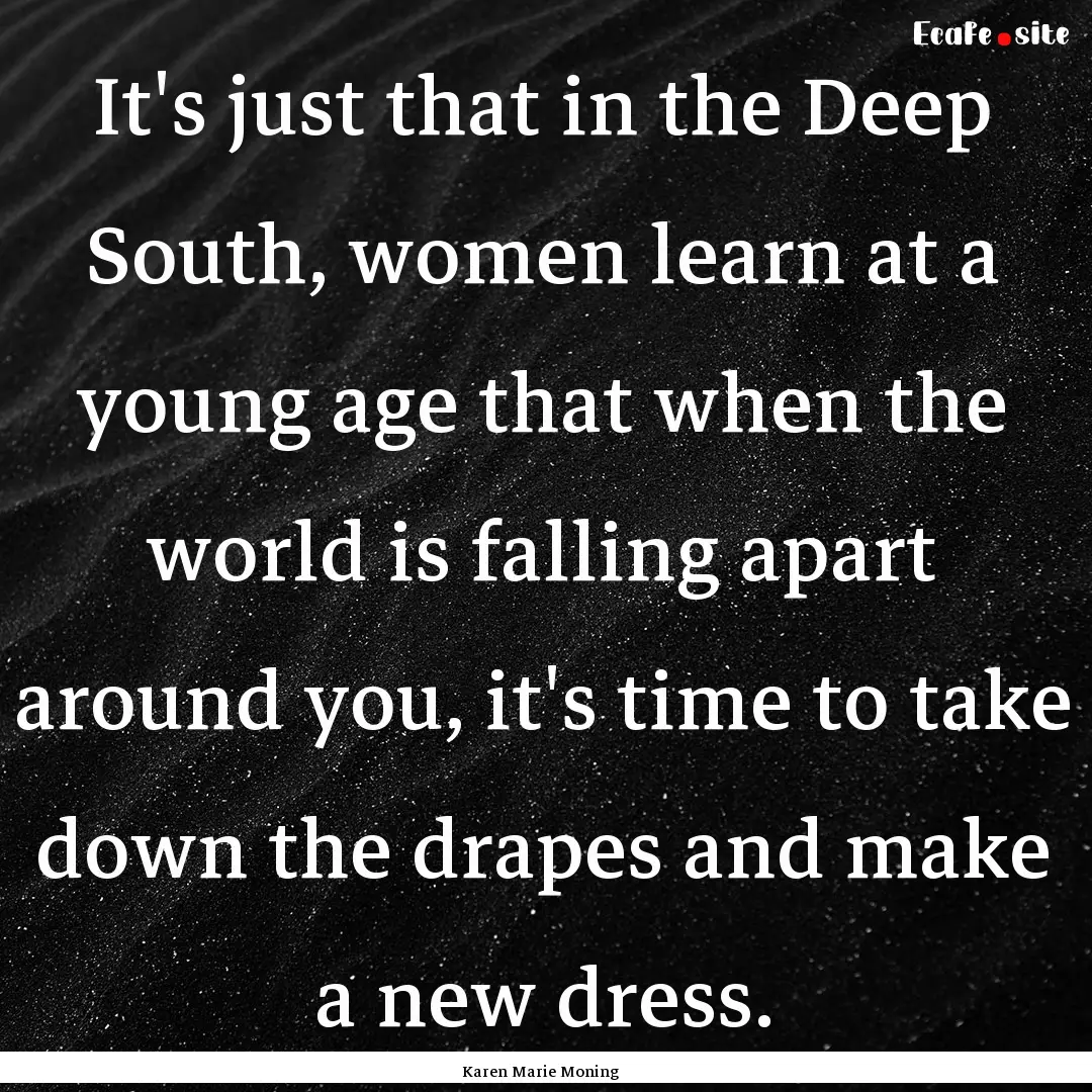 It's just that in the Deep South, women learn.... : Quote by Karen Marie Moning