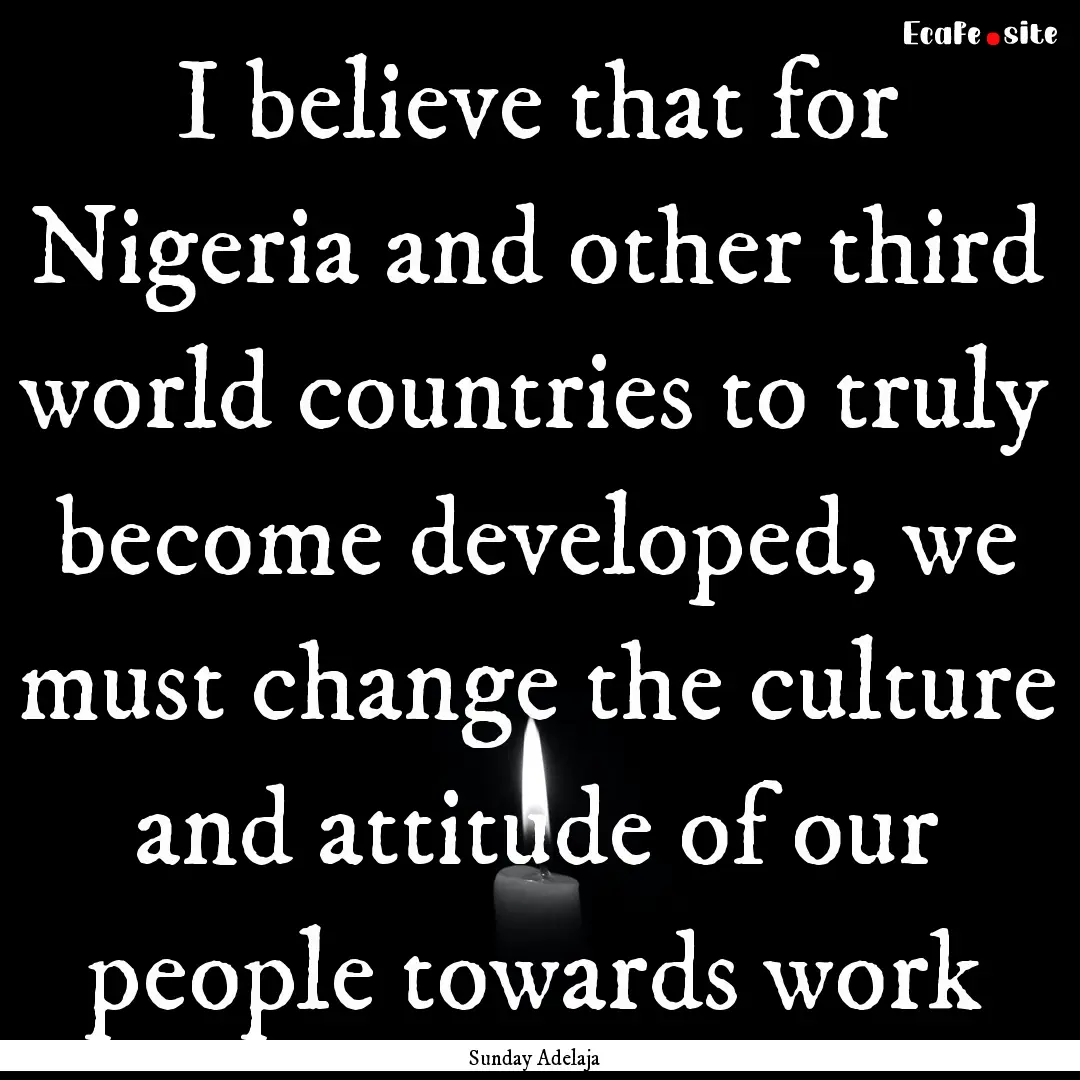 I believe that for Nigeria and other third.... : Quote by Sunday Adelaja