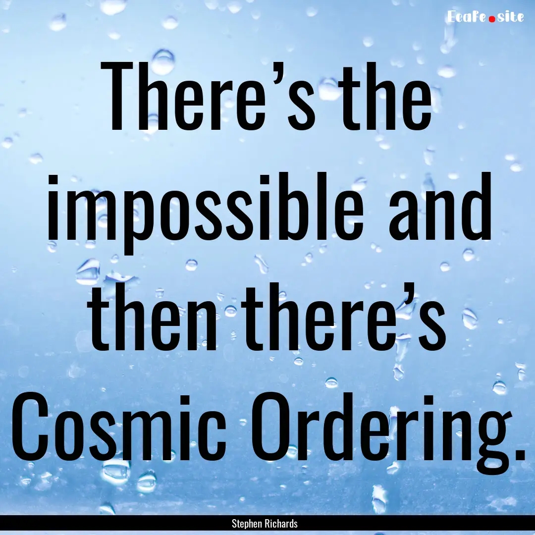 There’s the impossible and then there’s.... : Quote by Stephen Richards