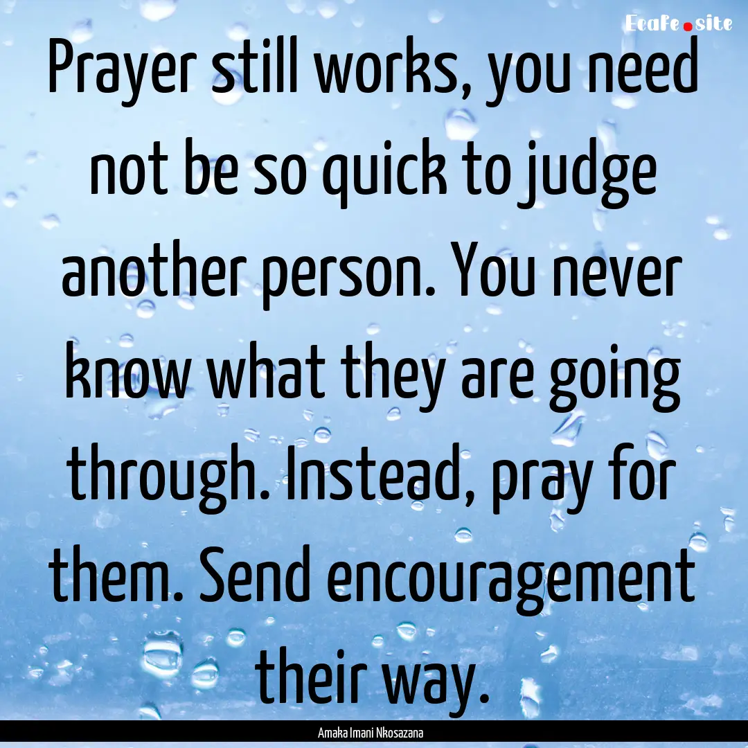 Prayer still works, you need not be so quick.... : Quote by Amaka Imani Nkosazana