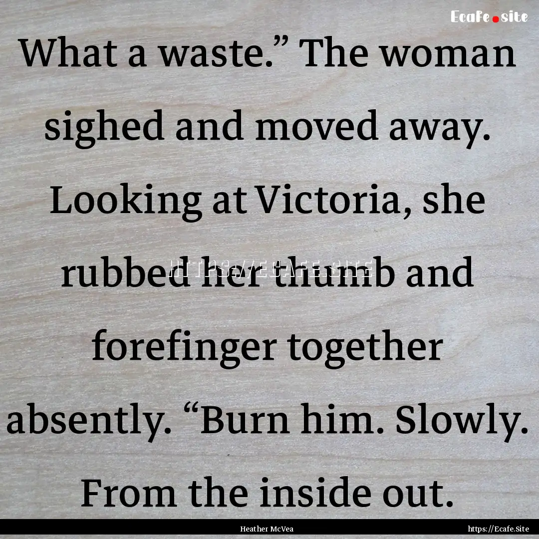 What a waste.” The woman sighed and moved.... : Quote by Heather McVea