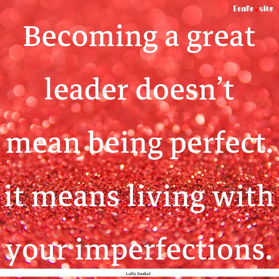 Becoming a great leader doesn’t mean being.... : Quote by Lolly Daskal