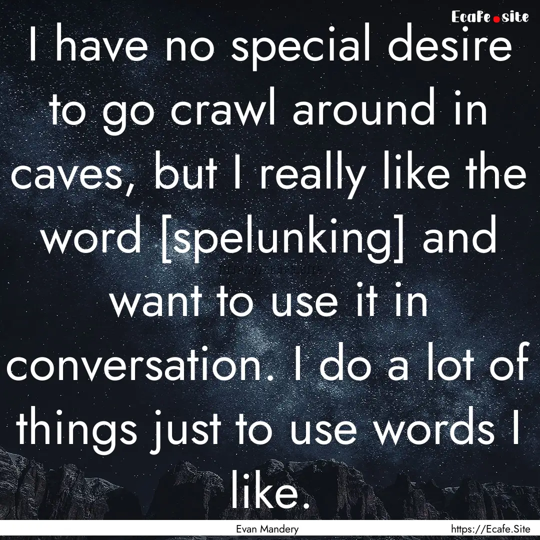 I have no special desire to go crawl around.... : Quote by Evan Mandery