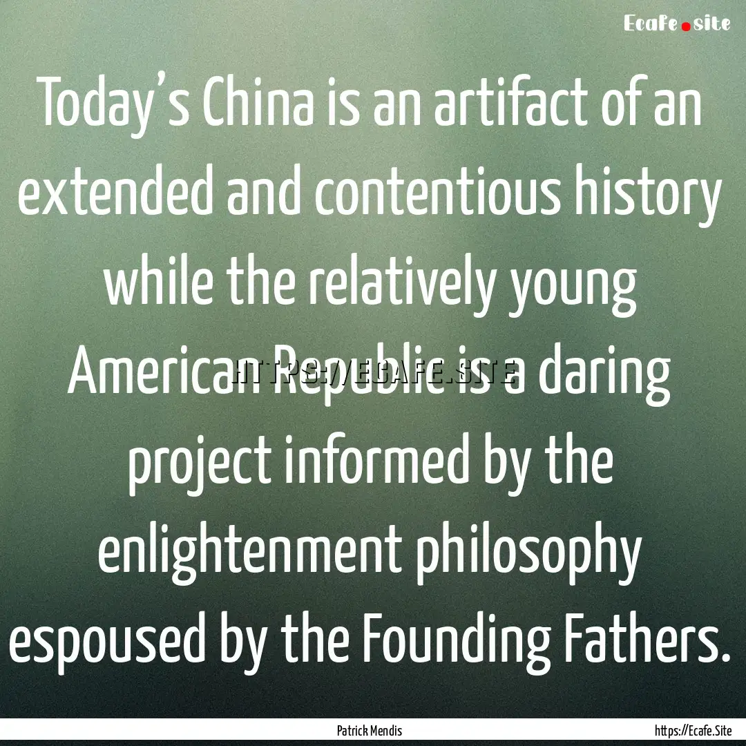 Today’s China is an artifact of an extended.... : Quote by Patrick Mendis