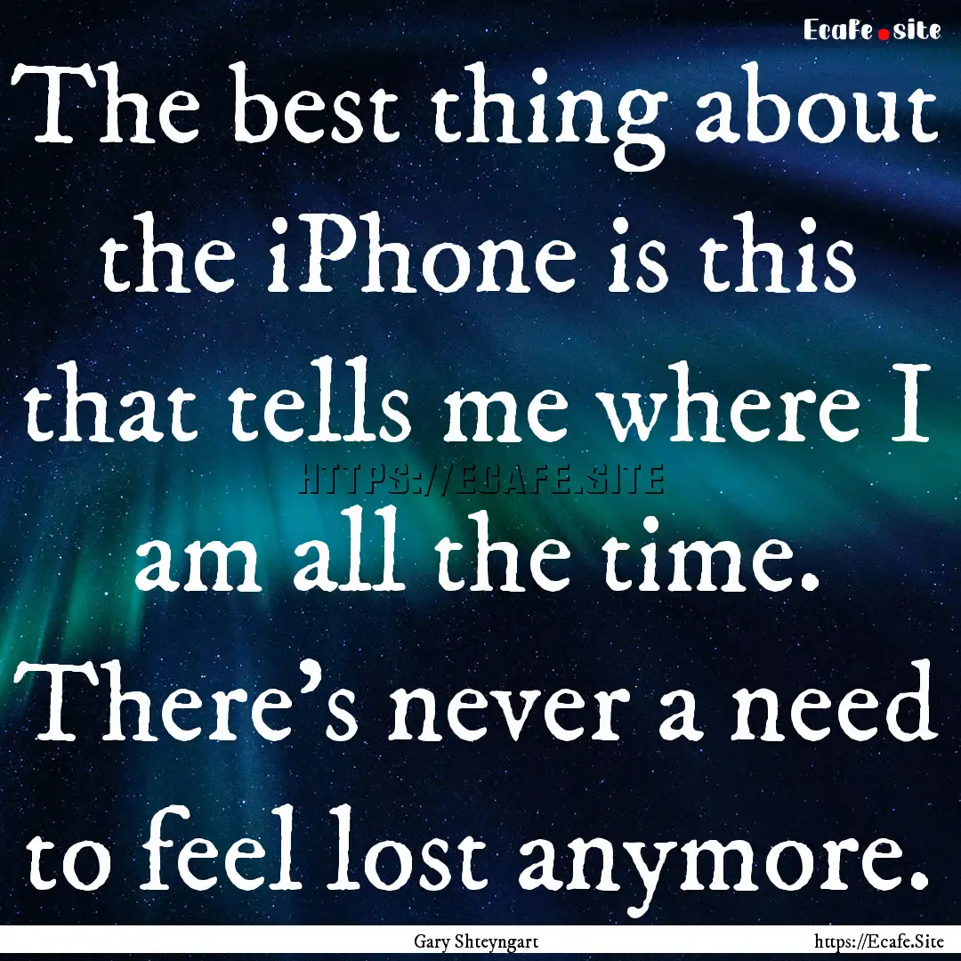 The best thing about the iPhone is this that.... : Quote by Gary Shteyngart