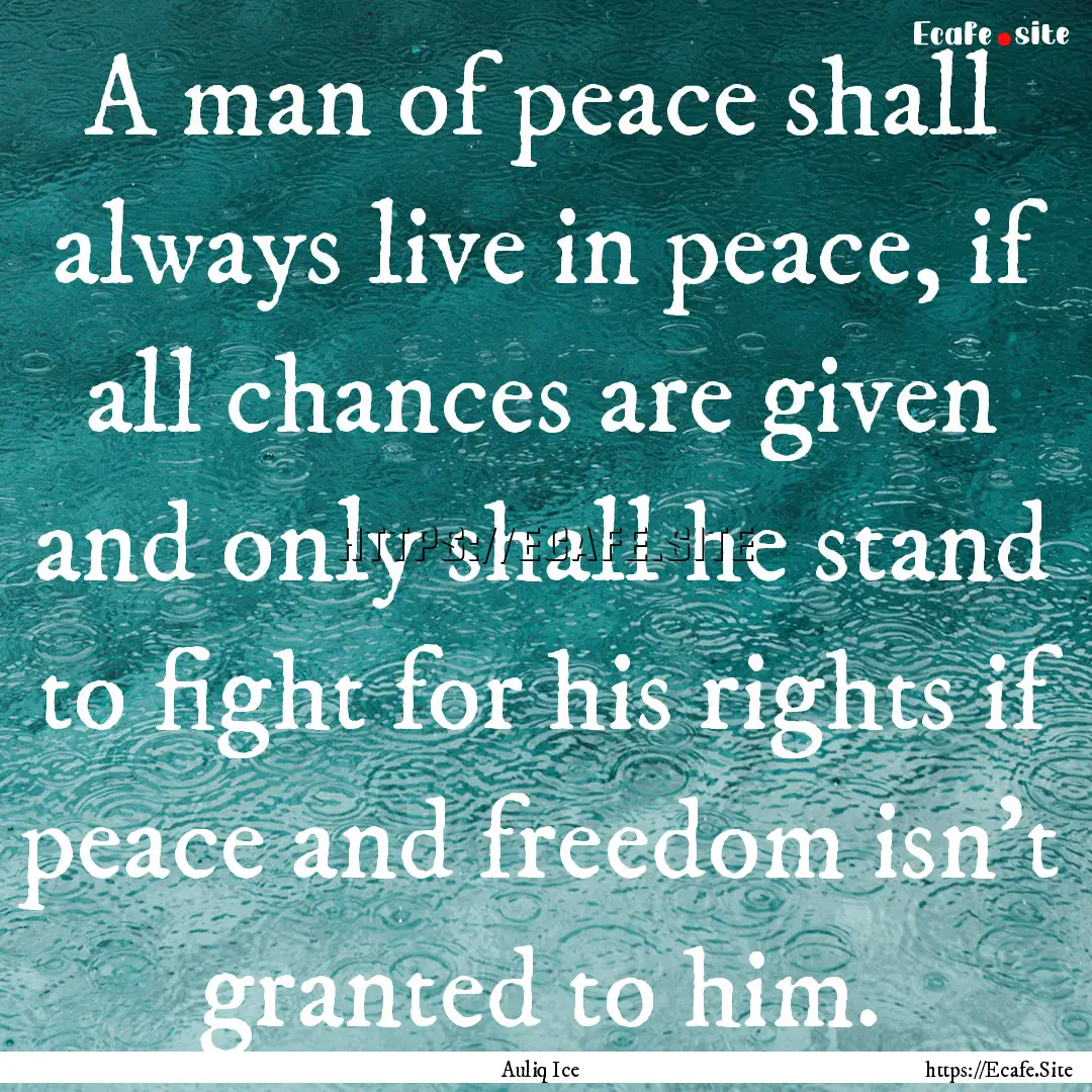 A man of peace shall always live in peace,.... : Quote by Auliq Ice