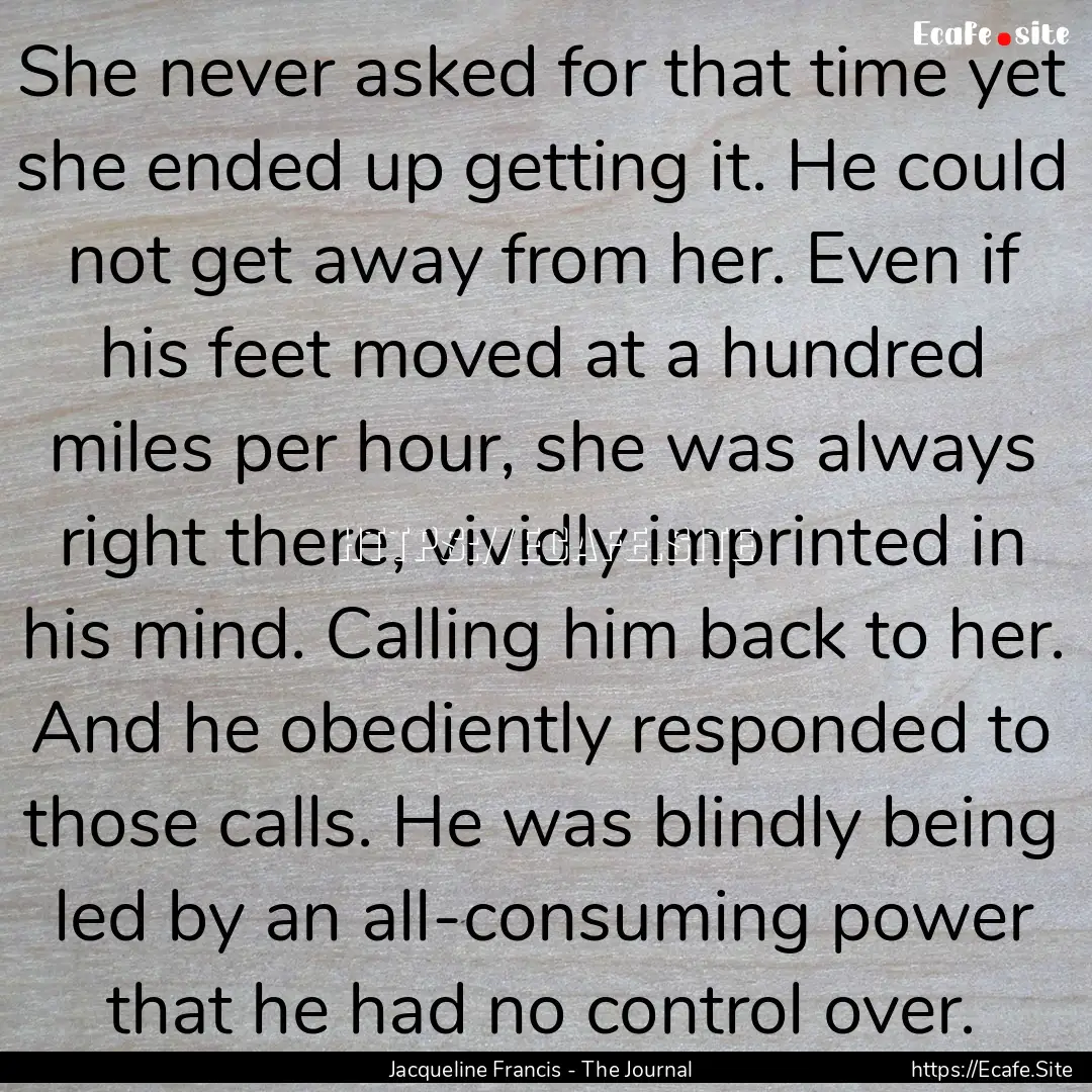 She never asked for that time yet she ended.... : Quote by Jacqueline Francis - The Journal