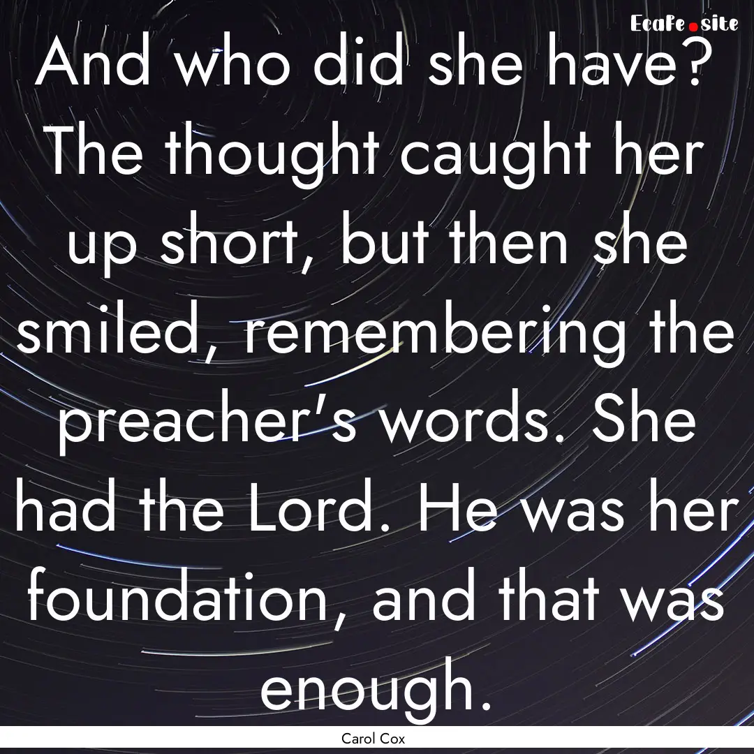 And who did she have? The thought caught.... : Quote by Carol Cox