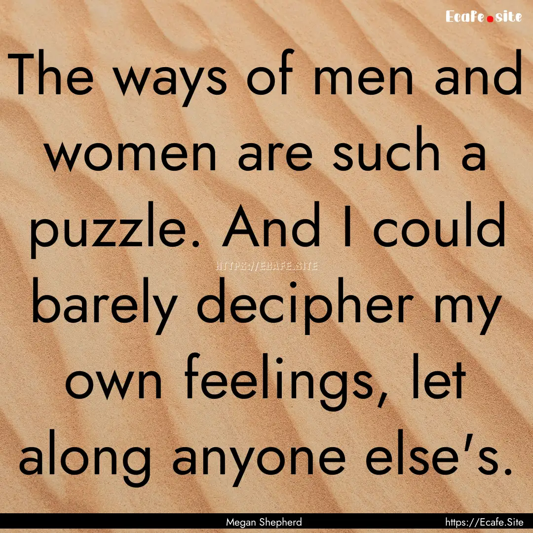 The ways of men and women are such a puzzle..... : Quote by Megan Shepherd