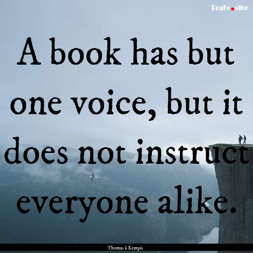 A book has but one voice, but it does not.... : Quote by Thomas à Kempis