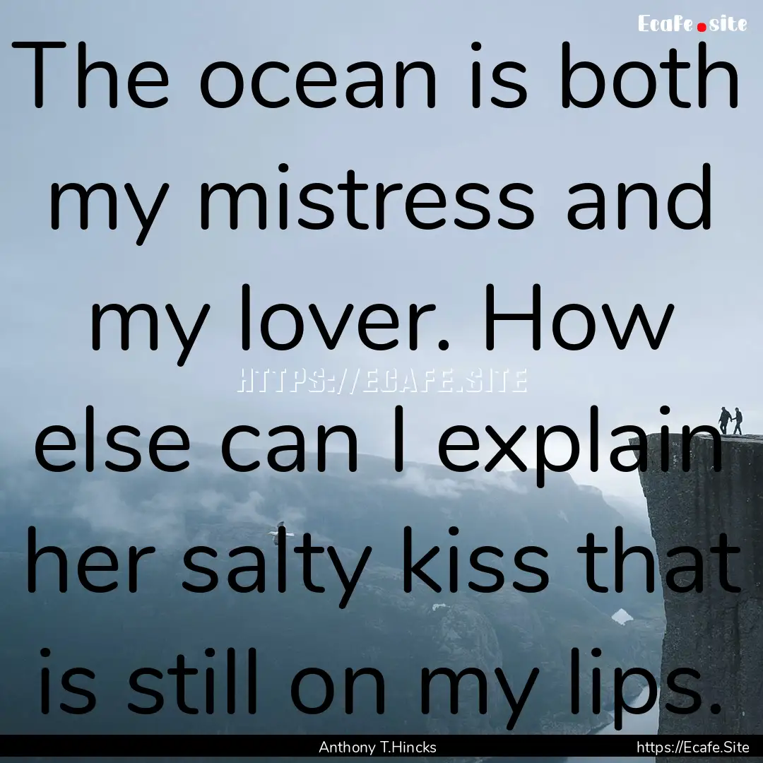 The ocean is both my mistress and my lover..... : Quote by Anthony T.Hincks