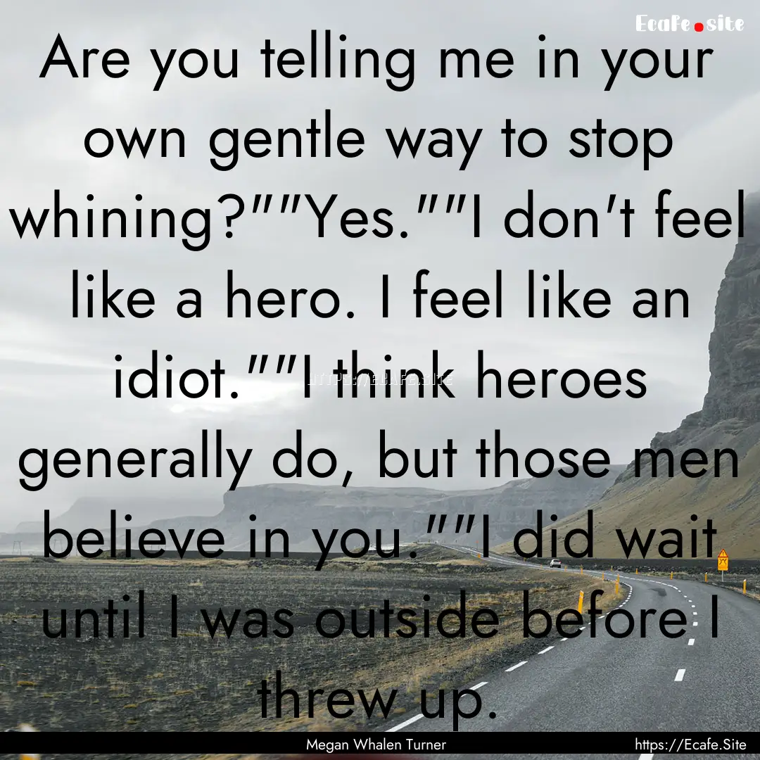 Are you telling me in your own gentle way.... : Quote by Megan Whalen Turner