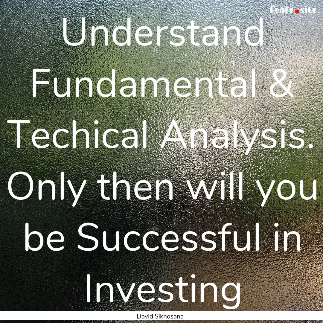 Understand Fundamental & Techical Analysis..... : Quote by David Sikhosana