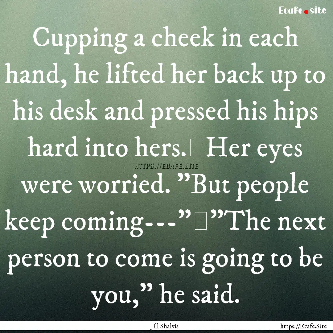 Cupping a cheek in each hand, he lifted her.... : Quote by Jill Shalvis