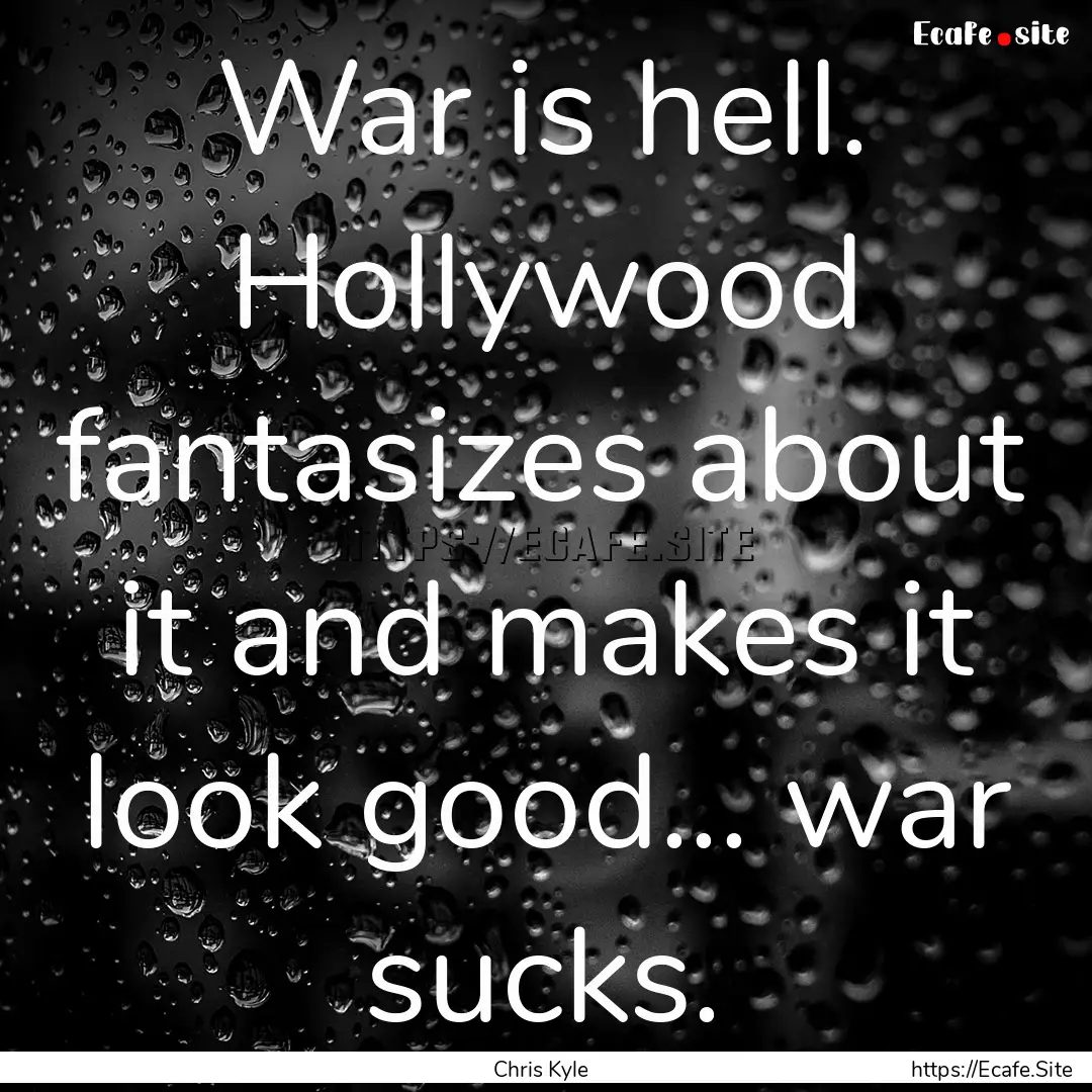 War is hell. Hollywood fantasizes about it.... : Quote by Chris Kyle