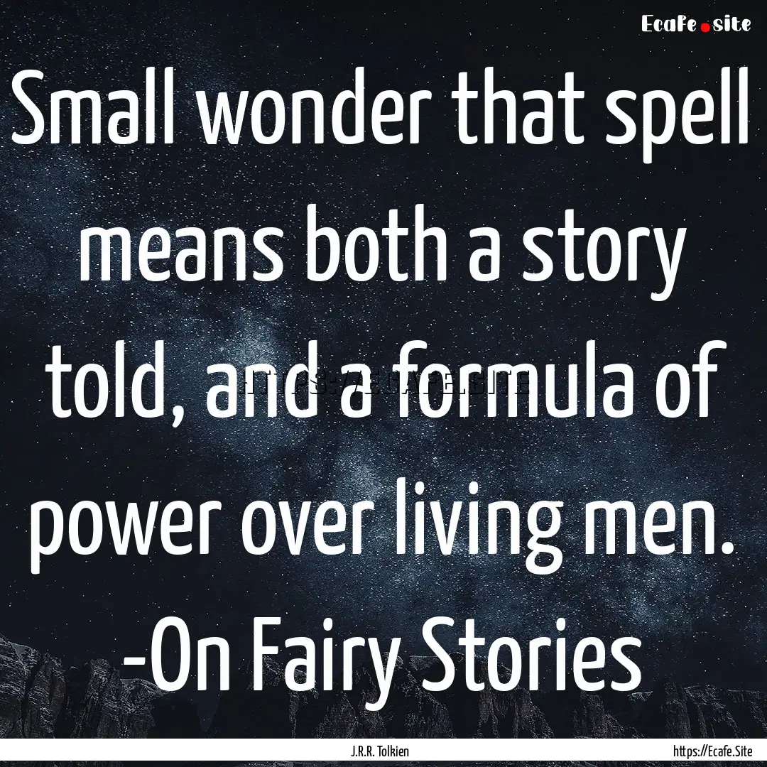 Small wonder that spell means both a story.... : Quote by J.R.R. Tolkien