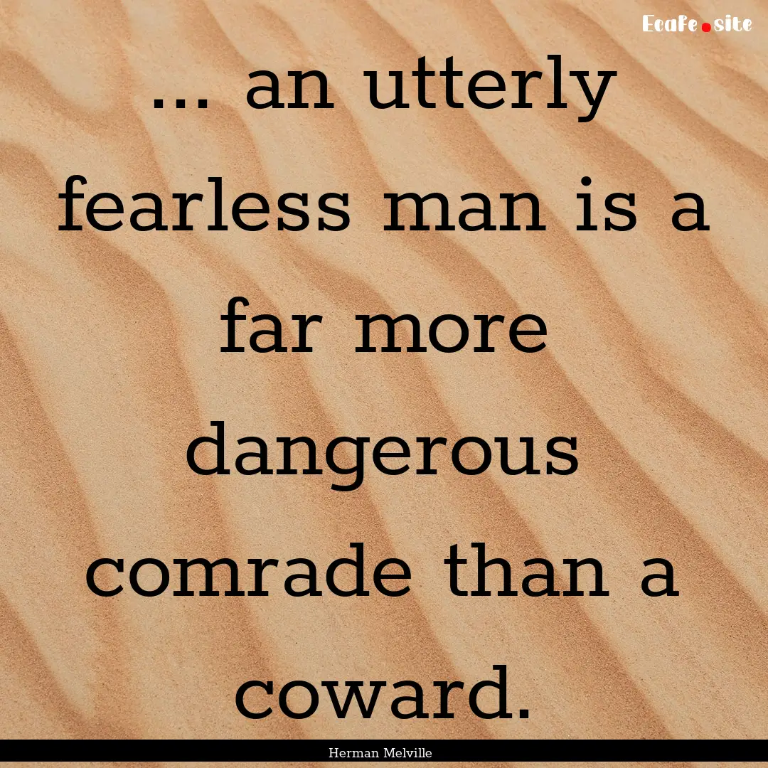 ... an utterly fearless man is a far more.... : Quote by Herman Melville