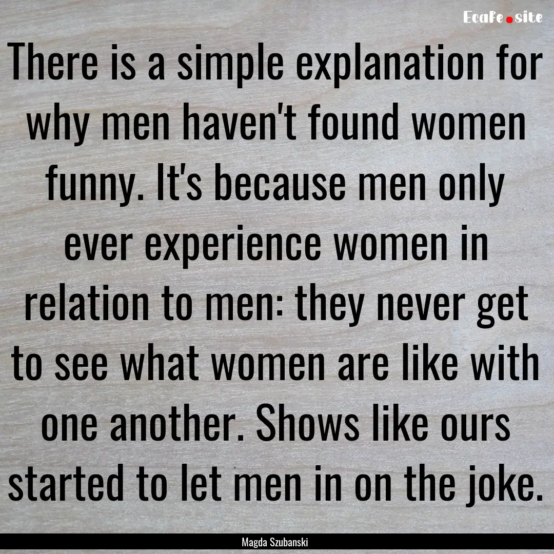 There is a simple explanation for why men.... : Quote by Magda Szubanski