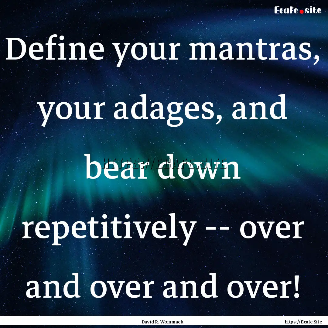 Define your mantras, your adages, and bear.... : Quote by David R. Wommack