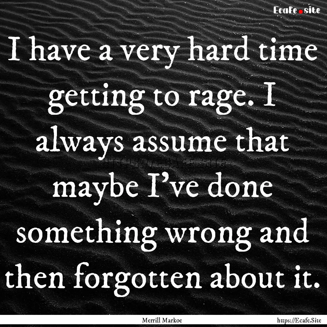 I have a very hard time getting to rage..... : Quote by Merrill Markoe